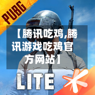 【腾讯吃鸡,腾讯游戏吃鸡官方网站】