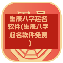 生辰八字起名软件(生辰八字起名软件免费)