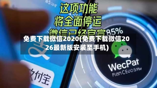 免费下载微信2020(免费下载微信2026最新版安装至手机)