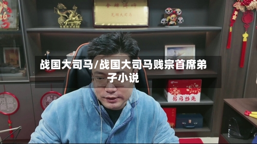 战国大司马/战国大司马贱宗首席弟子小说-第2张图片