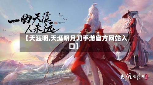 【天涯明,天涯明月刀手游官方网站入口】-第2张图片