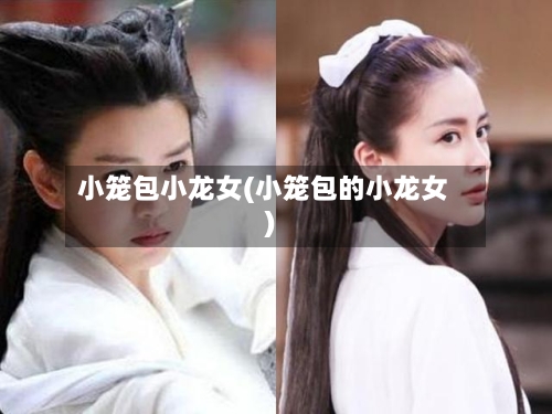 小笼包小龙女(小笼包的小龙女)