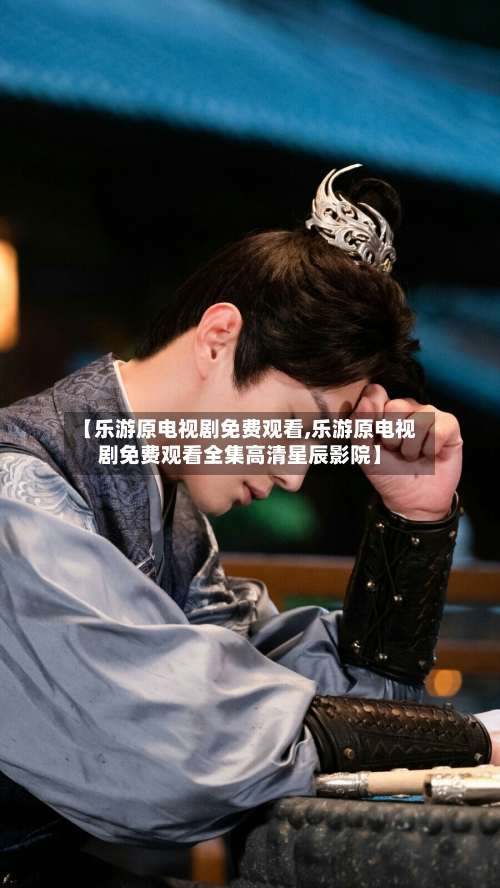 【乐游原电视剧免费观看,乐游原电视剧免费观看全集高清星辰影院】