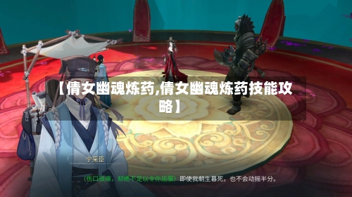 【倩女幽魂炼药,倩女幽魂炼药技能攻略】-第2张图片