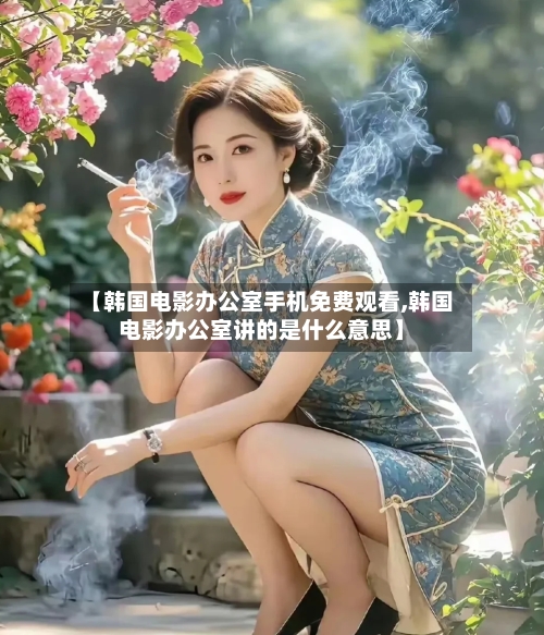 【韩国电影办公室手机免费观看,韩国电影办公室讲的是什么意思】-第3张图片