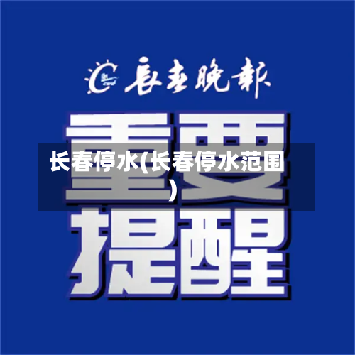 长春停水(长春停水范围)