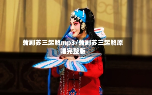 蒲剧苏三起解mp3/蒲剧苏三起解原唱完整版-第3张图片