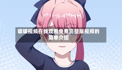 暖暖视频在线观看免费完整版视频的简单介绍