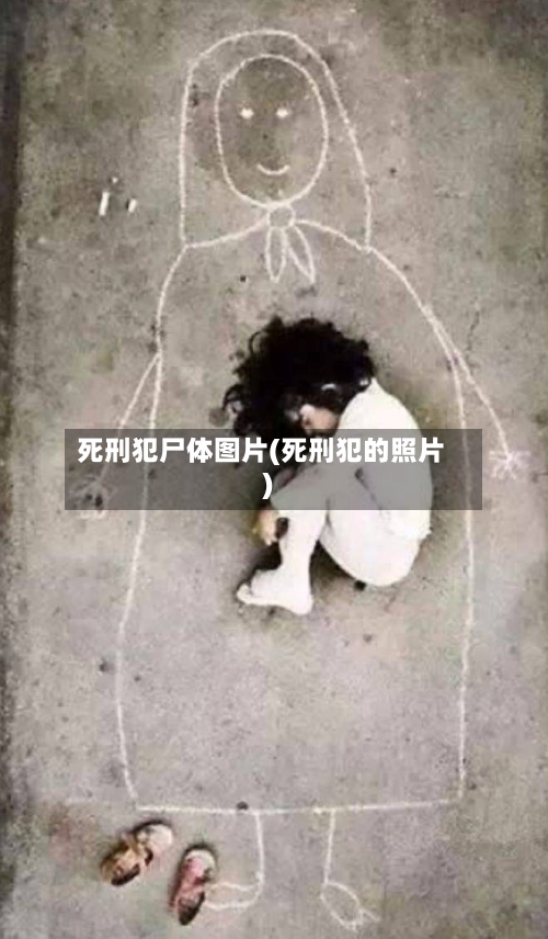 死刑犯尸体图片(死刑犯的照片)