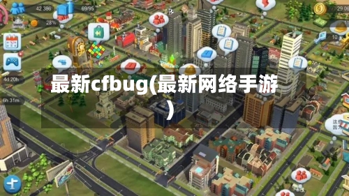 最新cfbug(最新网络手游)
