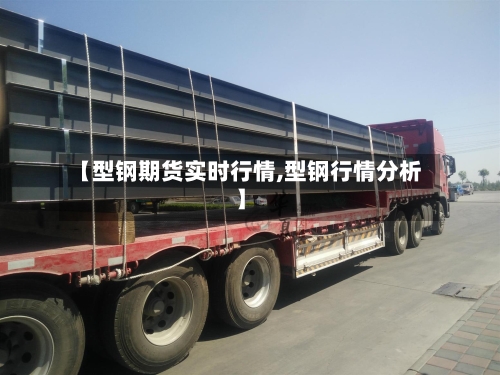 【型钢期货实时行情,型钢行情分析】