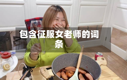 包含征服女老师的词条