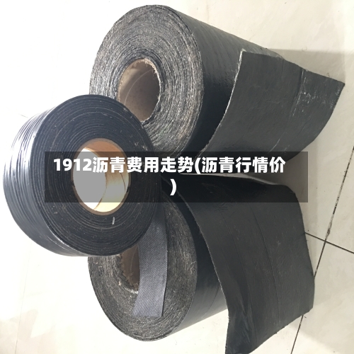 1912沥青费用走势(沥青行情价)-第2张图片