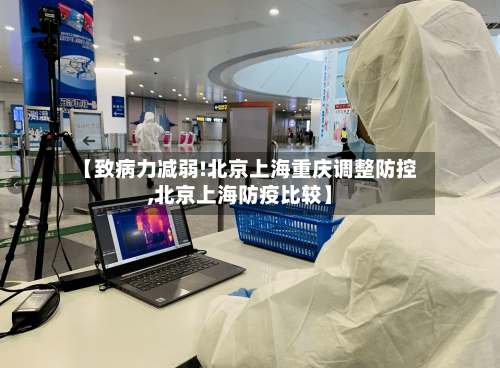 【致病力减弱!北京上海重庆调整防控,北京上海防疫比较】
