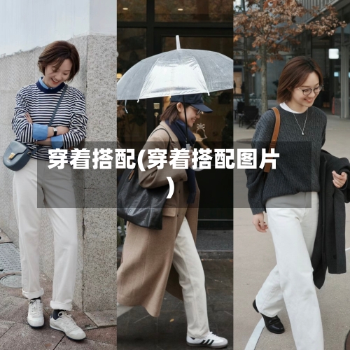 穿着搭配(穿着搭配图片)-第2张图片
