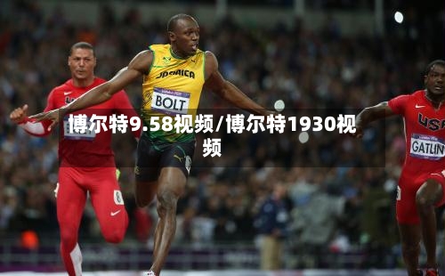 博尔特9.58视频/博尔特1930视频