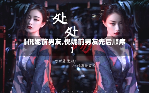 【倪妮前男友,倪妮前男友先后顺序】