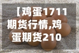 【鸡蛋1711期货行情,鸡蛋期货2102最新消息】