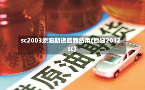 sc2003原油期货最新费用(原油2012 sc)