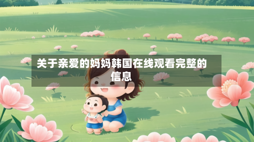 关于亲爱的妈妈韩国在线观看完整的信息-第2张图片