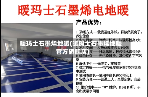 暖玛士石墨烯地暖(暖玛士石墨烯地暖官方旗舰店)-第2张图片