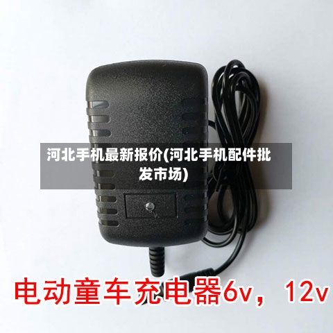 河北手机最新报价(河北手机配件批发市场)