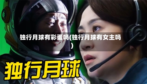 独行月球有彩蛋吗(独行月球有女主吗)-第2张图片