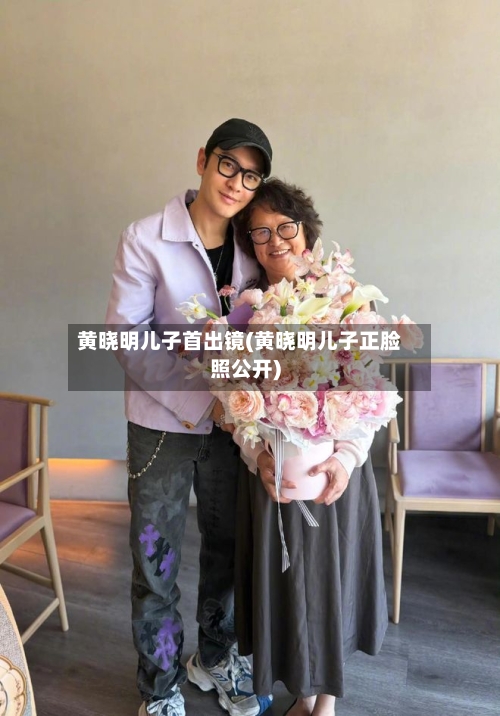 黄晓明儿子首出镜(黄晓明儿子正脸照公开)-第2张图片