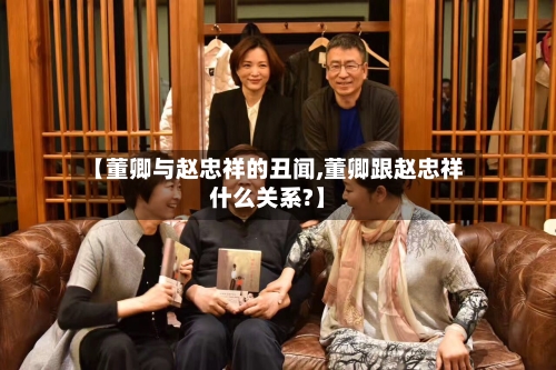 【董卿与赵忠祥的丑闻,董卿跟赵忠祥什么关系?】-第3张图片