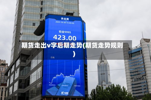 期货走出v字后期走势(期货走势规则)-第2张图片