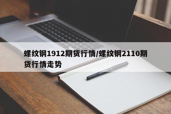 螺纹钢1912期货行情/螺纹钢2110期货行情走势