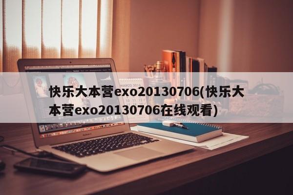 快乐大本营exo20130706(快乐大本营exo20130706在线观看)