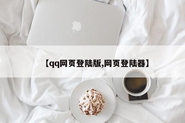 【qq网页登陆版,网页登陆器】