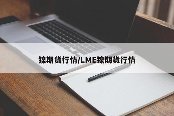 镍期货行情/LME镍期货行情