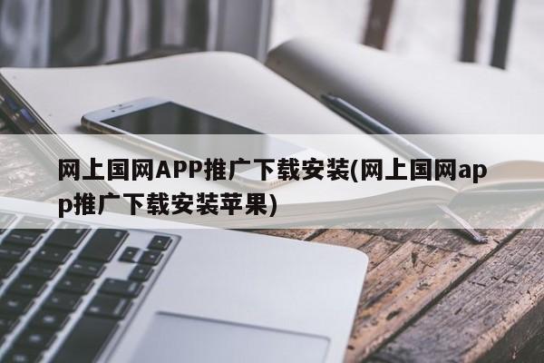 网上国网APP推广下载安装(网上国网app推广下载安装苹果)