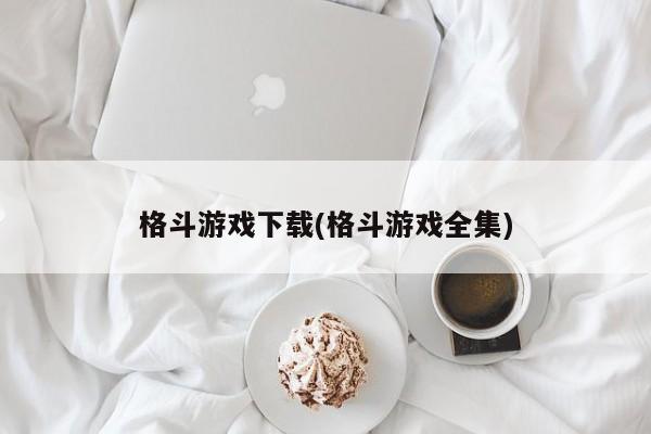 格斗游戏下载(格斗游戏全集)