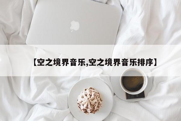 【空之境界音乐,空之境界音乐排序】