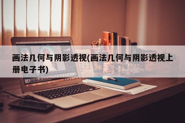 画法几何与阴影透视(画法几何与阴影透视上册电子书)