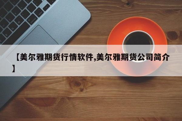 【美尔雅期货行情软件,美尔雅期货公司简介】