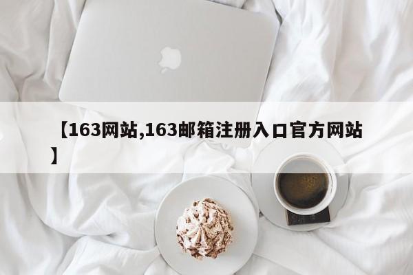 【163网站,163邮箱注册入口官方网站】