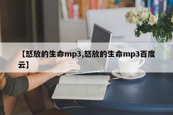 【怒放的生命mp3,怒放的生命mp3百度云】