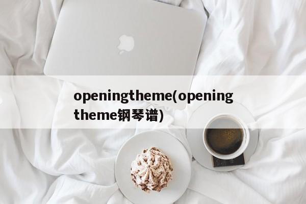 openingtheme(openingtheme钢琴谱)