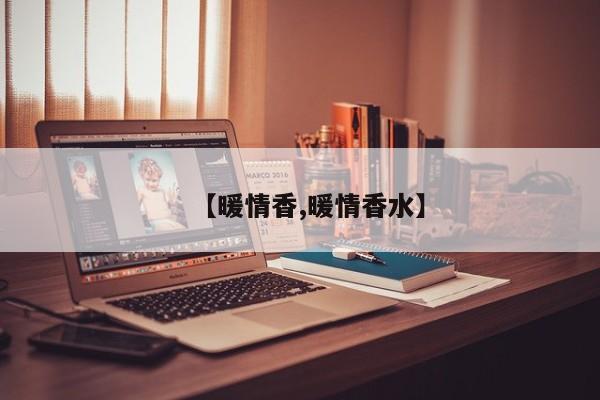 【暖情香,暖情香水】