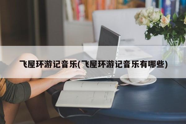 飞屋环游记音乐(飞屋环游记音乐有哪些)