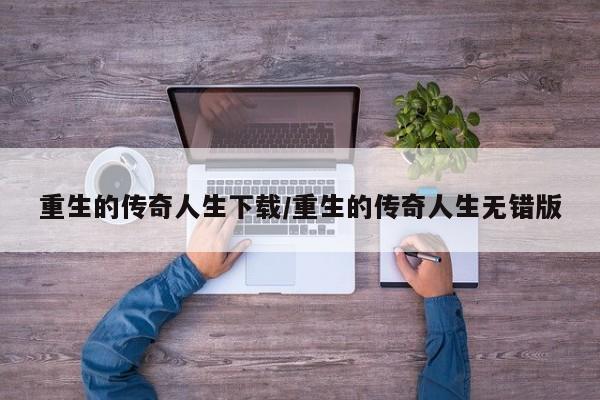 重生的传奇人生下载/重生的传奇人生无错版