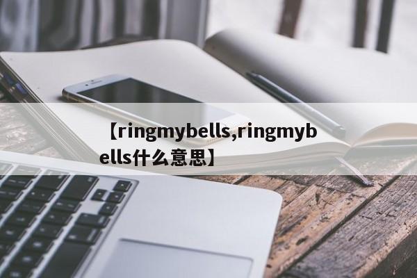【ringmybells,ringmybells什么意思】