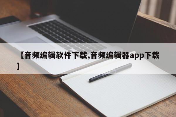 【音频编辑软件下载,音频编辑器app下载】
