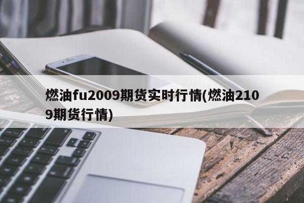 燃油fu2009期货实时行情(燃油2109期货行情)