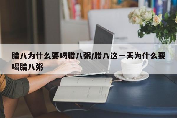 腊八为什么要喝腊八粥/腊八这一天为什么要喝腊八粥