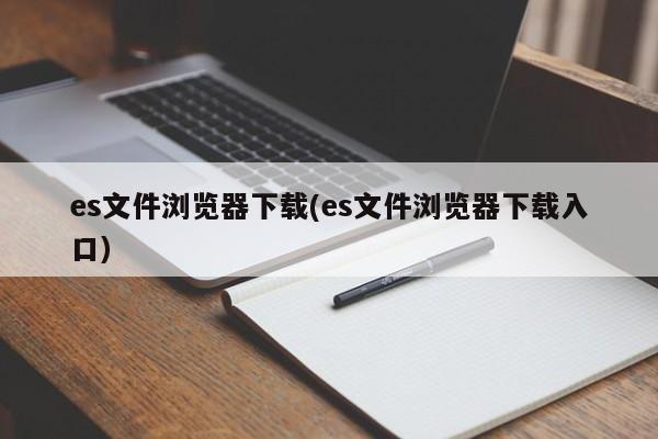 es文件浏览器下载(es文件浏览器下载入口)